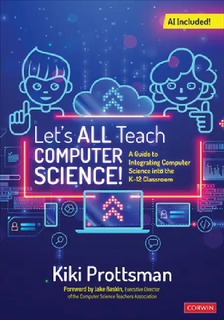 Let′s All Teach Computer Science!: A Guide to Integrating Computer Science Into the K-12 Classroom by Kiki Prottsman
