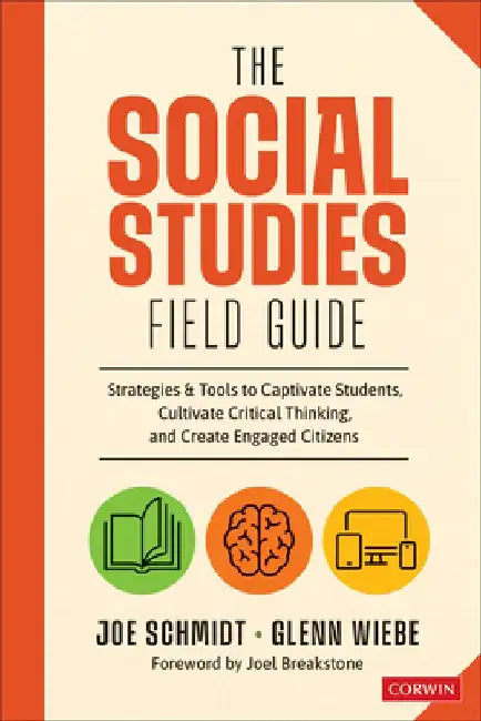 The Social Studies FIELD Guide: Strategies & Tools to Captivate Students, Cultivate Critical Thinking, and Create Engaged Citizens by Joe Schmidt