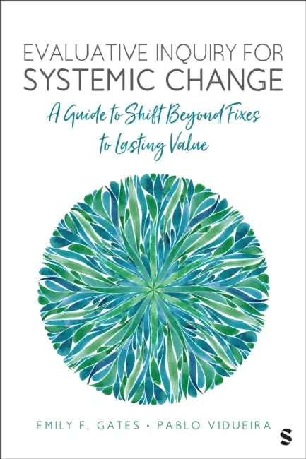 Evaluative Inquiry for Systemic Change: A Guide to Shift Beyond Fixes to Lasting Value by Emily F. Gates, Pablo Vidueira