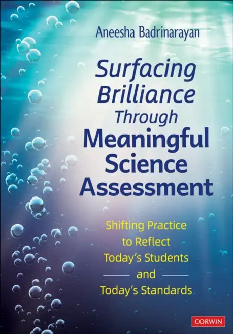 Surfacing Brilliance Through Meaningful Science Assessment: Shifting Practice to Reflect Today's Students and Today's Standards by Aneesha Badrinarayan