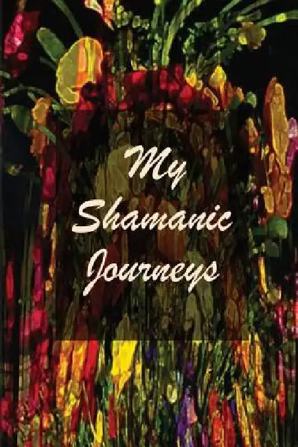 My Shamanic Journeys by Lorraine Crawley