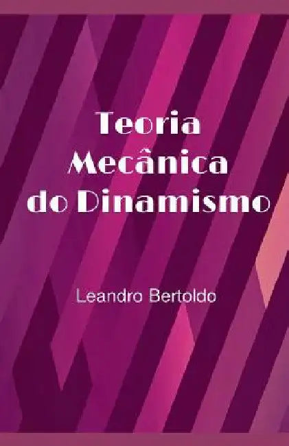 Teoria Mecânica do Dinamismo by Bertoldo, Leandro