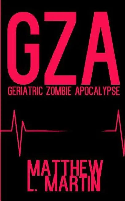 Gza: Geriatric Zombie Apocalypse by Matthew L. Martin