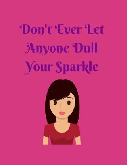 Don't Ever Let Anyone Dull Your Sparkle by Katherine Binney