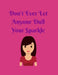 Don't Ever Let Anyone Dull Your Sparkle by Katherine Binney