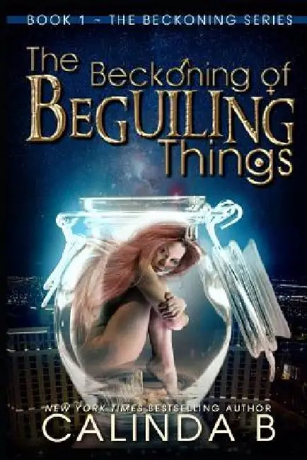 The Beckoning of Beguiling Things by Calinda B