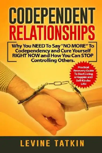 Codependent Relationships: Why You NEED To Say "NO MORE" To Codependency and Cure Yourself RIGHT NOW and How You Can STOP Controlling Others. Pra by Melody People