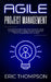Agile Project Management: The Step by Step Guide that You Must Have to Learn Project Management Correctly from the Beginning to the End by Eric Thompson