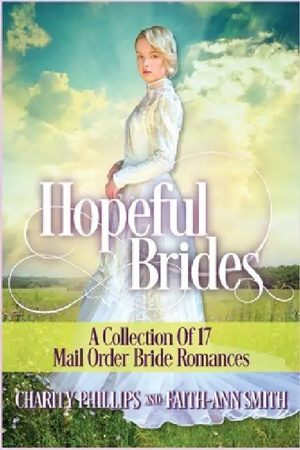 Hopeful Brides: A Collection of 17 Mail Order Bride Romances by Faith-Ann Smith