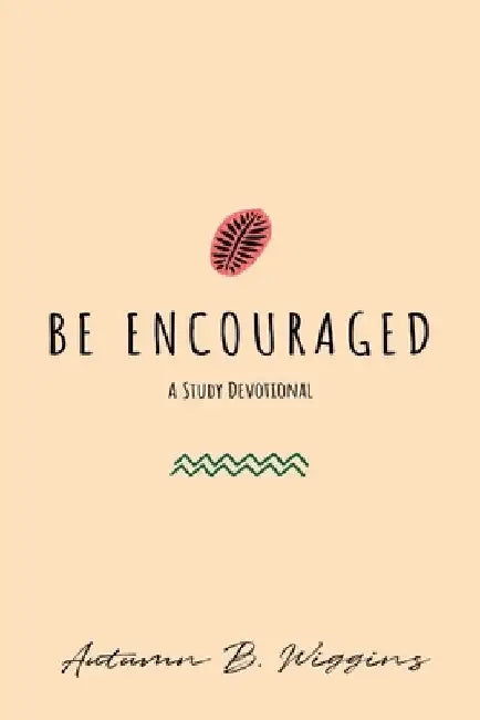 Be Encouraged: A Study Devotional by Autumn B. Wiggins