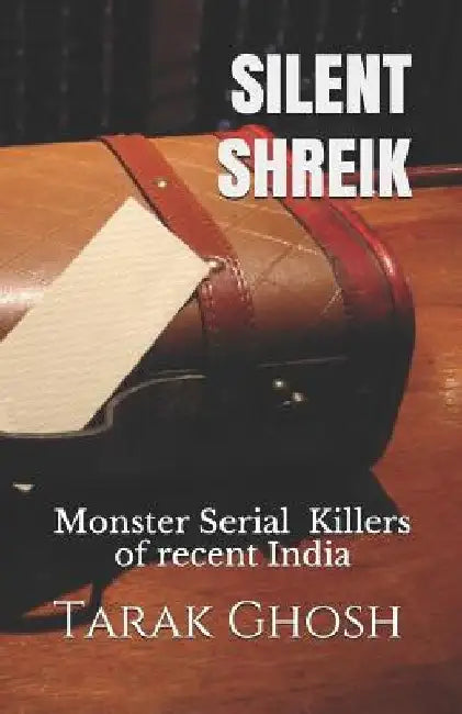 Silent Shriek: Monster Serial Child Killers of recent India by Tarak Ghosh
