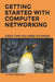 Getting Started With Computer Networking: Cisco Tips You Need To Know by Peter Paskowsky