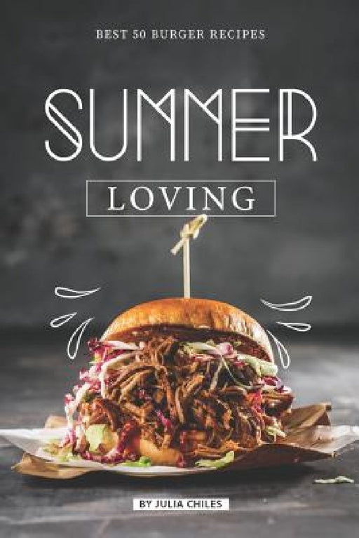 Summer Loving: Best 50 Burger Recipes by Julia Chiles
