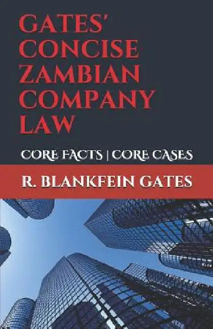 Gates' Concise Zambian Company Law: Core Facts - Core Cases by R. Blankfein Gates