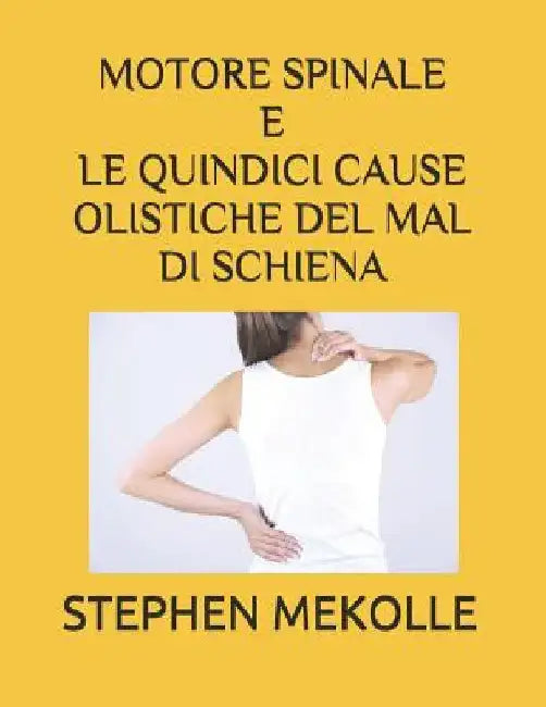 Motore Spinale E Le Quindici Cause Olistiche del Mal Di Schiena by Mekolle, Stephen