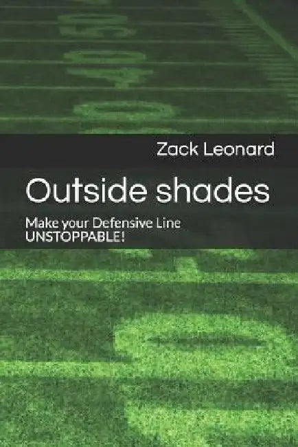 Outside shades: Make your Defensive Line UNSTOPPABLE! by Zack Leonard
