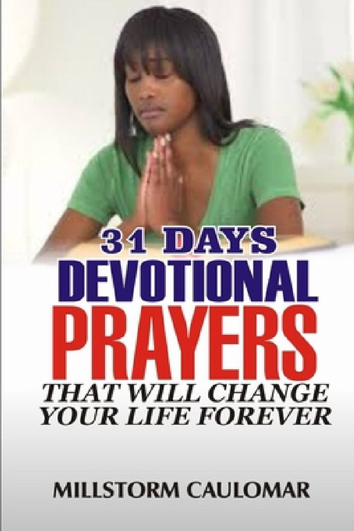 31 Days Devotional Prayers That Will Change Your Life Forever. by Millstorm Caulomar