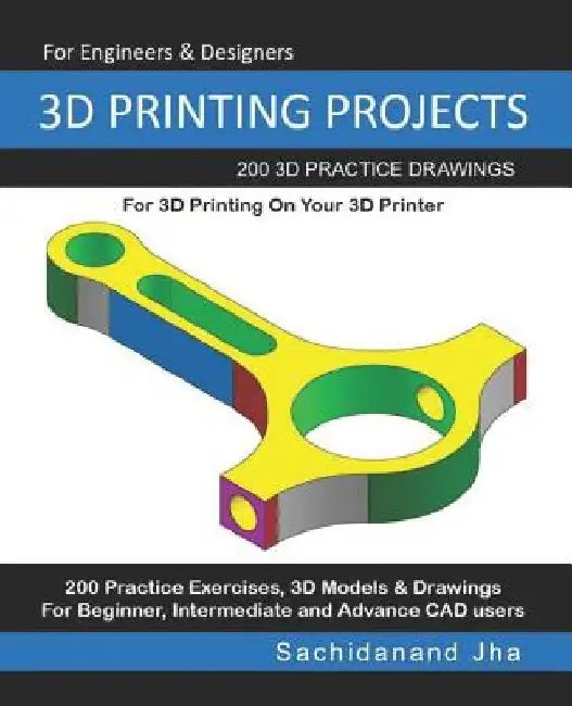 3D Printing Projects: 200 3D Practice Drawings For 3D Printing On Your 3D Printer by Sachidanand Jha