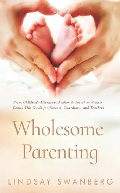 Wholesome Parenting: Paving a Brighter and Kinder Future with Our Children by Lindsay S. Swanberg