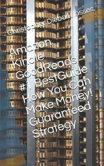 Amazon Kindle GoodReads #1 BestGuide How You Can Make Money! Guaranteed Strategy by Christopher Dieball Losses