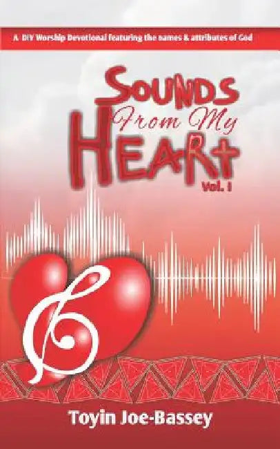 Sounds From My Heart: A DIY Worship Devotional Featuring the Names and Attributes of God by Toyin Joe-Bassey