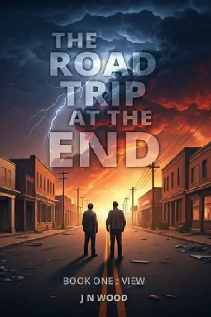 The Road Trip At The End: Book One: View by J. N. Wood