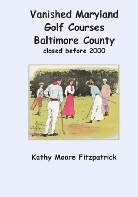 Vanished Maryland Golf Courses Baltimore County closed before 2000 by Kathy Moore Fitzpatrick