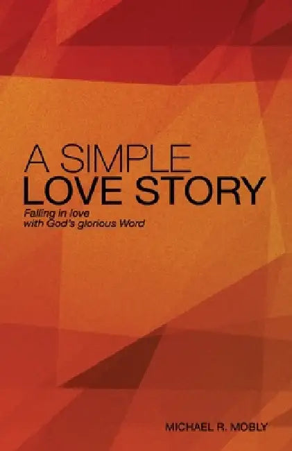 A Simple Love Story: Falling in Love With God's Glorious Word by Michael R. Mobly