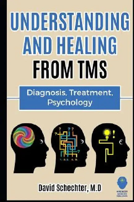 Understanding and Healing from TMS: Diagnosis, Treatment, Psychology by David Schechter
