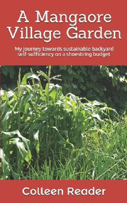 A Mangaore Village Garden: My journey towards sustainable back yard self-sufficiency on a shoestring budget. by Colleen Reader
