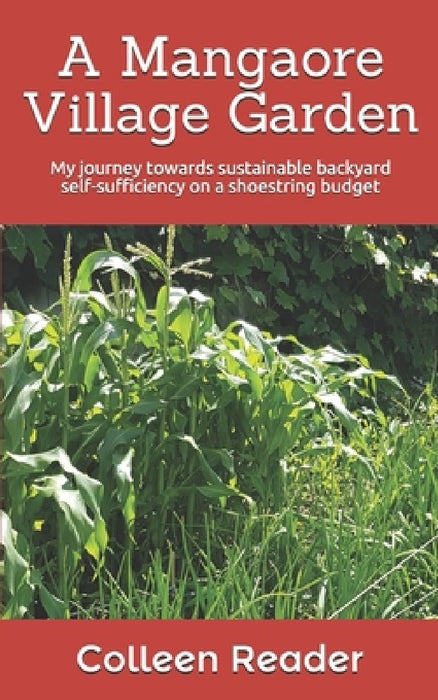A Mangaore Village Garden: My journey towards sustainable back yard self-sufficiency on a shoestring budget. by Colleen Reader
