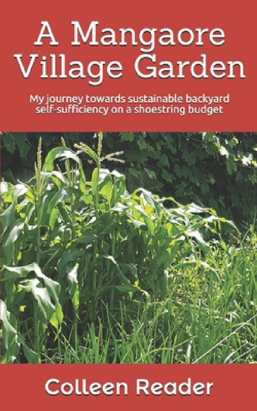 A Mangaore Village Garden: My journey towards sustainable back yard self-sufficiency on a shoestring budget. by Colleen Reader