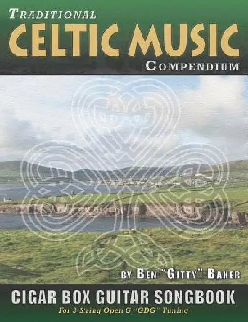 Traditional Celtic Music Compendium Cigar Box Guitar Songbook: Over 170 Beloved Songs from Ireland Scotland and Beyond, Arranged in Tablature for 3-st by Ben Gitty Baker