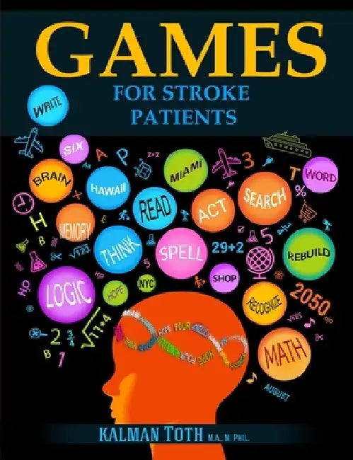 Games for Stroke Patients: Restore Language, Math, Logic & Motor Skills to Live a Rewarding Life by Kalman Toth M. a. M. Phil