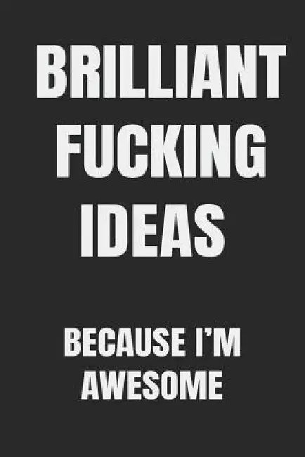 Brilliant Fucking Ideas Because I'm Awesome: You have it in you to be successful, to be a self-made entrepreneur. by Creative Gag Journals
