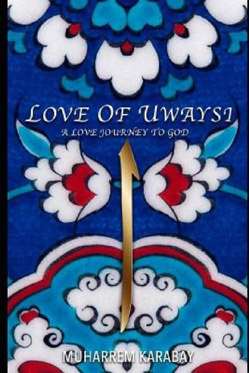 Love of Uwaysi: A Love Journey to reach the one and only God, Allah by Guvenc Ketenci