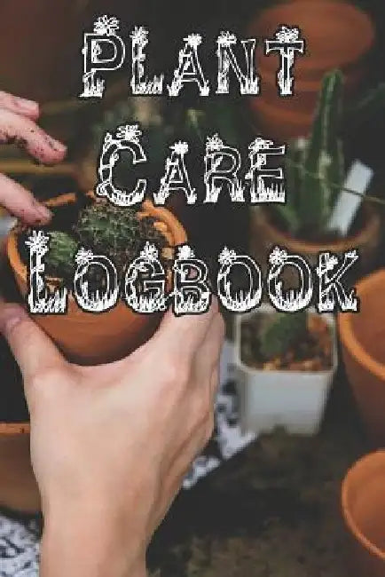 Plant Care Logbook: Record Plant Care, Watering, Special Care, Diseases, Soil Types, Temperatures and Pests by Plant Care Journals