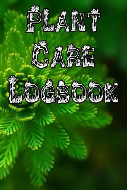 Plant Care Logbook: Record Plant Care, Watering, Special Care, Diseases, Soil Types, Temperatures and Pests by Plant Care Journals