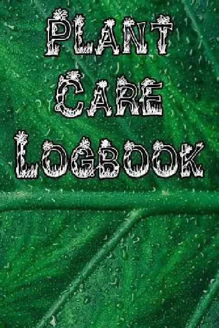 Plant Care Logbook: Record Plant Care, Watering, Special Care, Diseases, Soil Types, Temperatures and Pests by Plant Care Journals