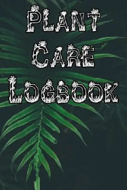 Plant Care Logbook: Record Plant Care, Watering, Special Care, Diseases, Soil Types, Temperatures and Pests by Plant Care Journals