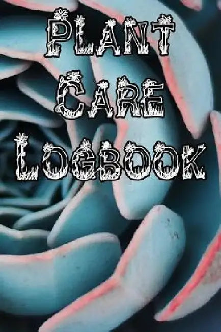 Plant Care Logbook: Record Plant Care, Watering, Special Care, Diseases, Soil Types, Temperatures and Pests by Plant Care Journals