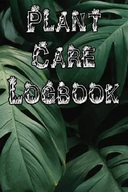 Plant Care Logbook: Record Plant Care, Watering, Special Care, Diseases, Soil Types, Temperatures and Pests by Plant Care Journals