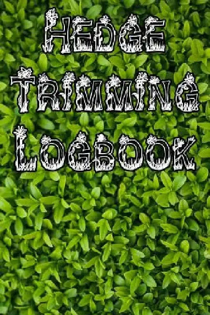 Hedge Trimming Logbook: Record Hedge Care, Watering, Special Care, Diseases, Soil Types, Temperatures and Pests by Plant Care Journals
