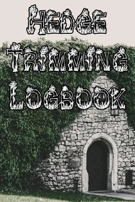 Hedge Trimming Logbook: Record Hedge Care, Watering, Special Care, Diseases, Soil Types, Temperatures and Pests by Plant Care Journals