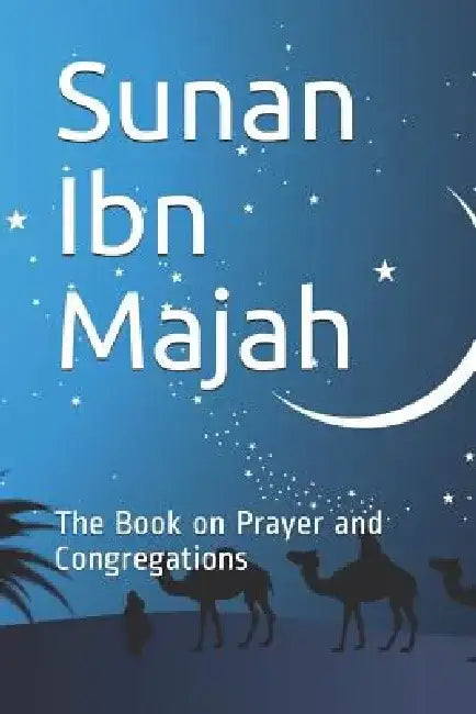 Sunan Ibn Majah: The Book on Prayer and Congregations by Imam Ibn Majah
