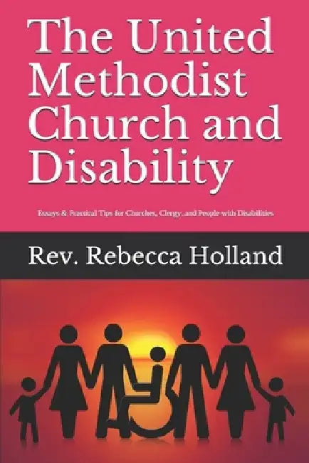 The United Methodist Church and Disability: Essays and Practical Tips for Churches, Clergy, and People with Disabilities by Martha Harris
