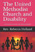 The United Methodist Church and Disability: Essays and Practical Tips for Churches, Clergy, and People with Disabilities by Martha Harris