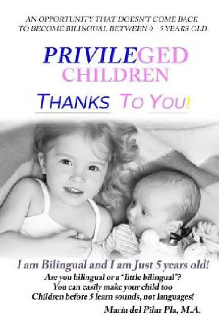 Privileged Children Thanks to You!: I am Bilingual and I am Just 5 Years Old! by Maria del Pilar Pla