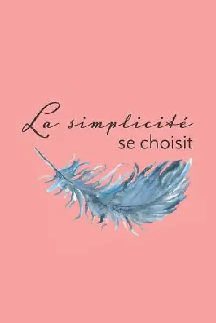 La simplicité se choisit: Carnet Pointillé (bullet) A5 - pour Prendre des Notes, Lettrage, Calligraphie, Gribouiller by Chiriac, Andreea
