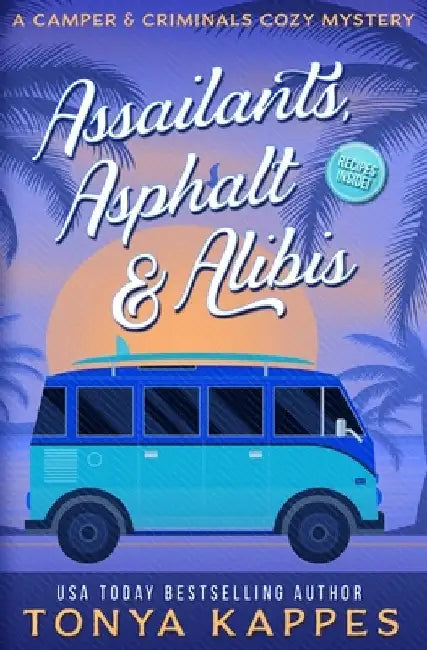 Assailants, Asphalt & Alibis: A Camper & Criminals Cozy Mystery Series Book 8 by Tonya Kappes